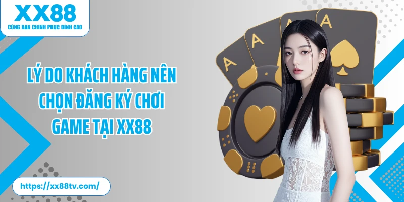 Lý do khách hàng nên chọn đăng ký chơi game tại XX88