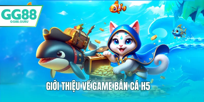 Bắn Cá H5 – Trò Chơi Giải Trí Sống Động, Dễ Trúng Thưởng 2 Giới thiệu về game bắn cá H5